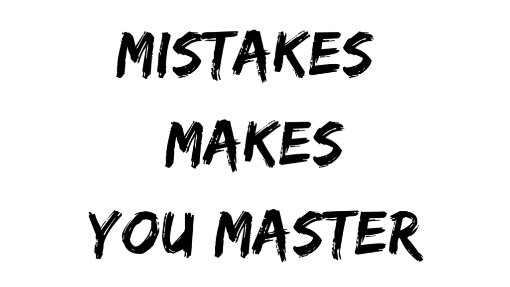 Mistakes Makes You Master